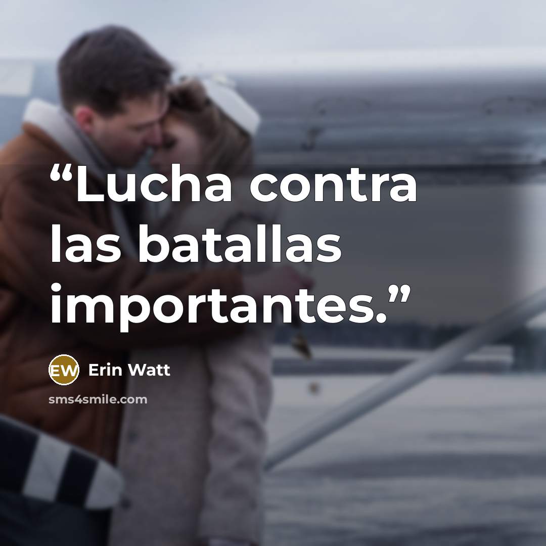 “Lucha contra las batallas importantes.” quote by Erin Watt