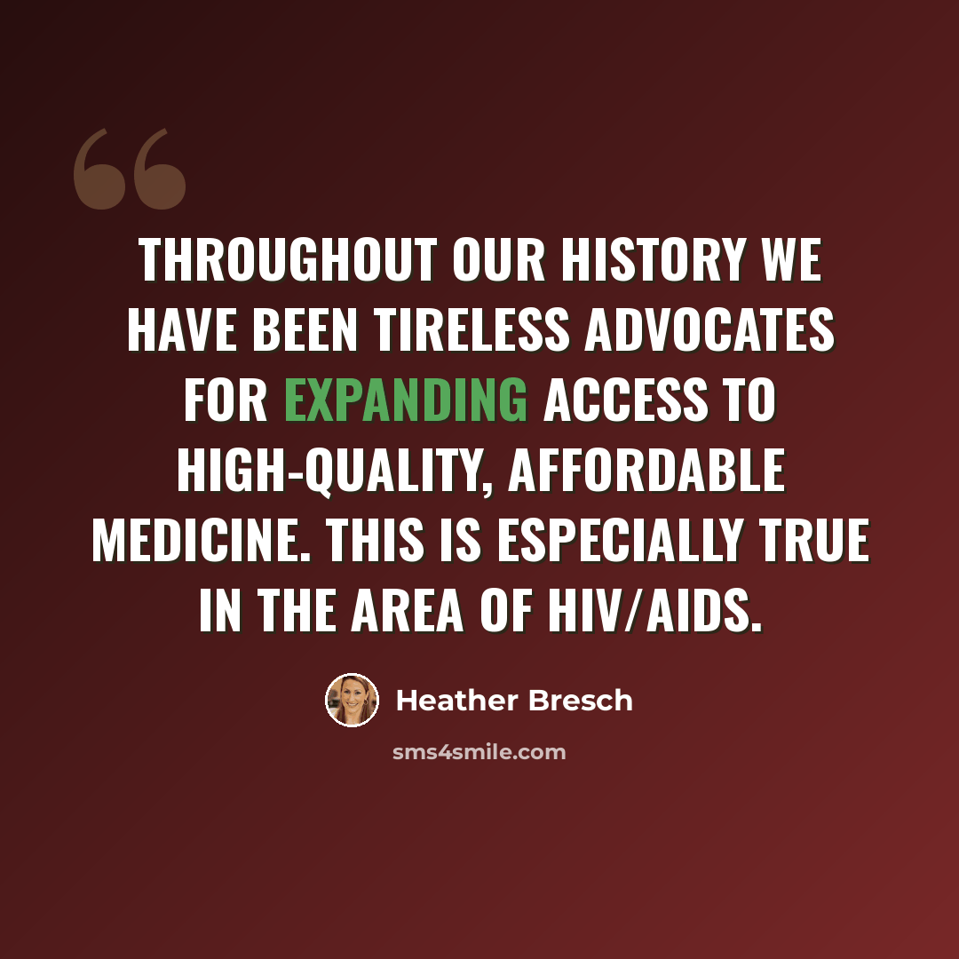 “Throughout our history we have been tireless advocates for expanding access to high-quality, affordable medicine. This is especially true in the area of HIV/AIDS.” quote by Heather Bresch