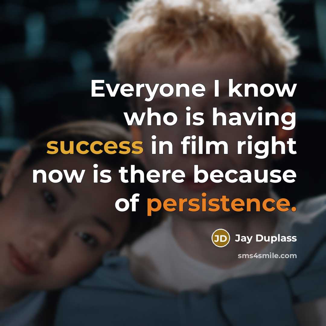 “Everyone I know who is having success in film right now is there because of persistence.” quote by Jay Duplass