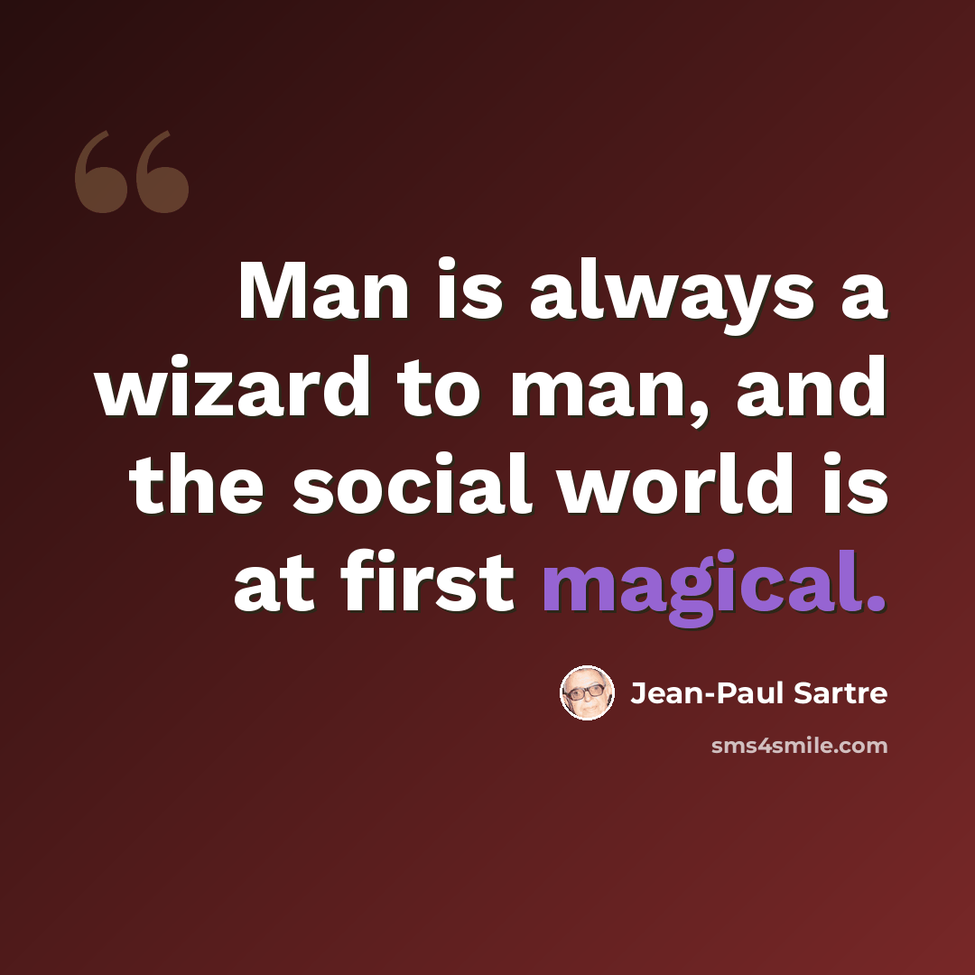 “Man is always a wizard to man, and the social world is at first magical.” quote by Jean-Paul Sartre
