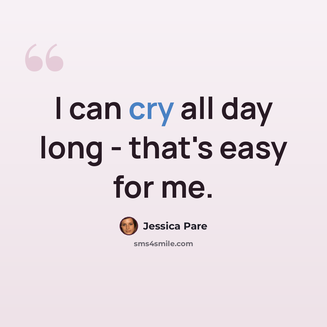 “I can cry all day long - that's easy for me.” quote by Jessica Pare