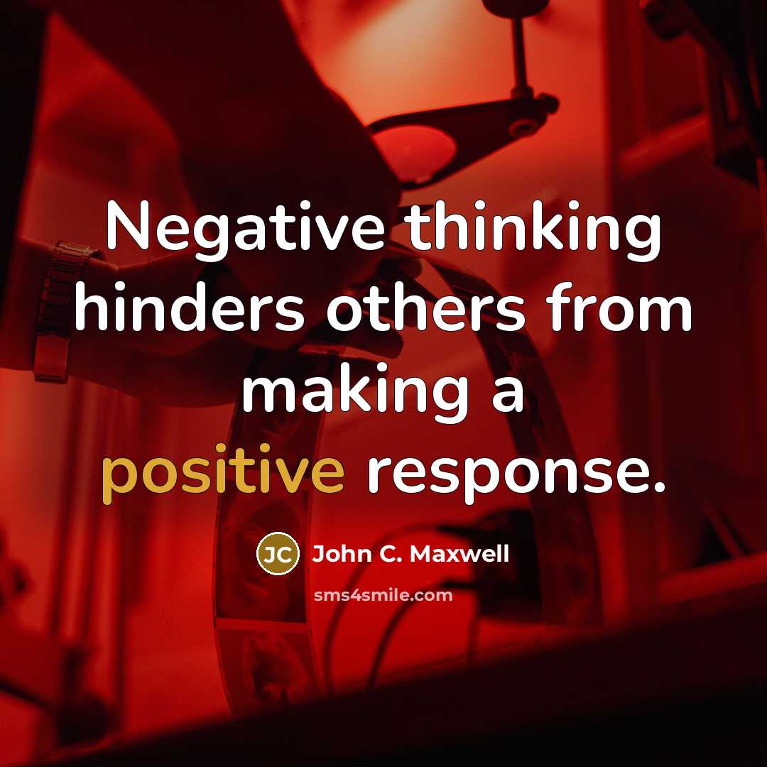 “Negative thinking hinders others from making a positive response.” quote by John C. Maxwell