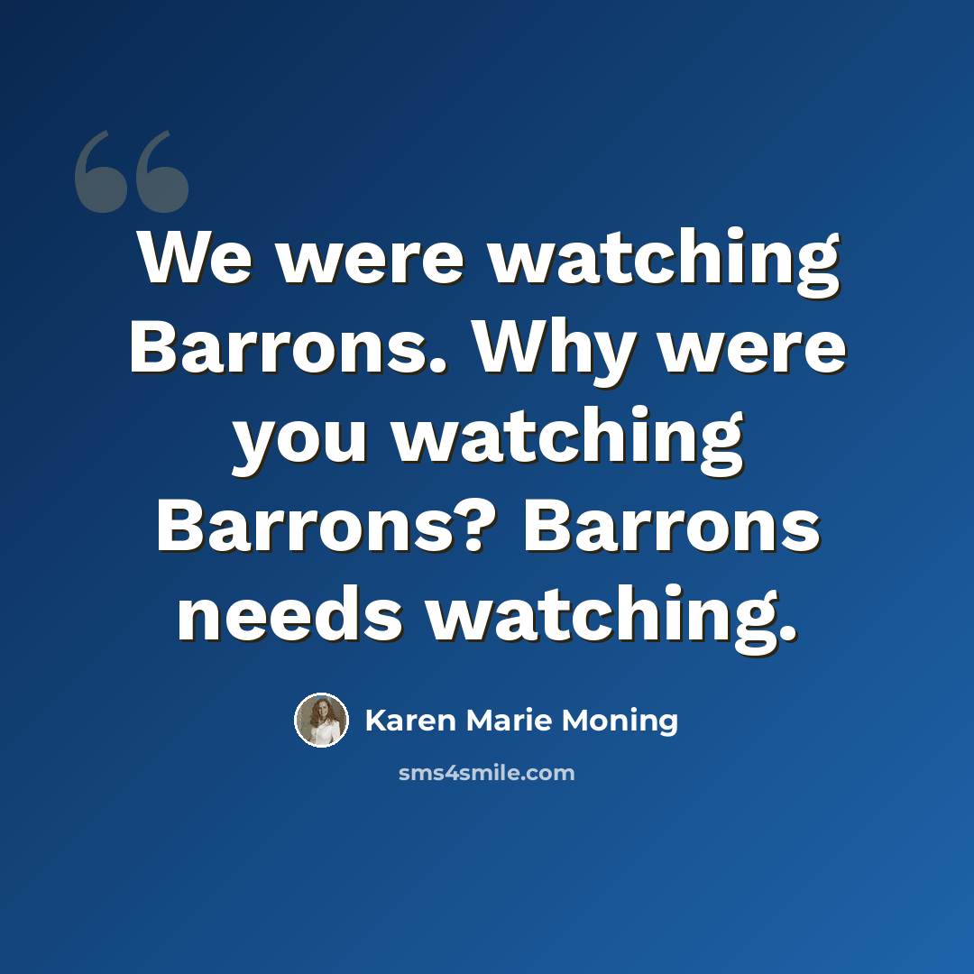 “We were watching Barrons. Why were you watching Barrons? Barrons needs watching.” quote by Karen Marie Moning