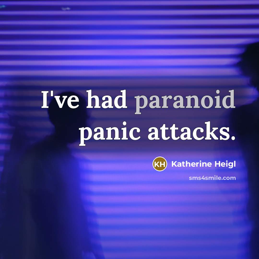 “I've had paranoid panic attacks.” quote by Katherine Heigl