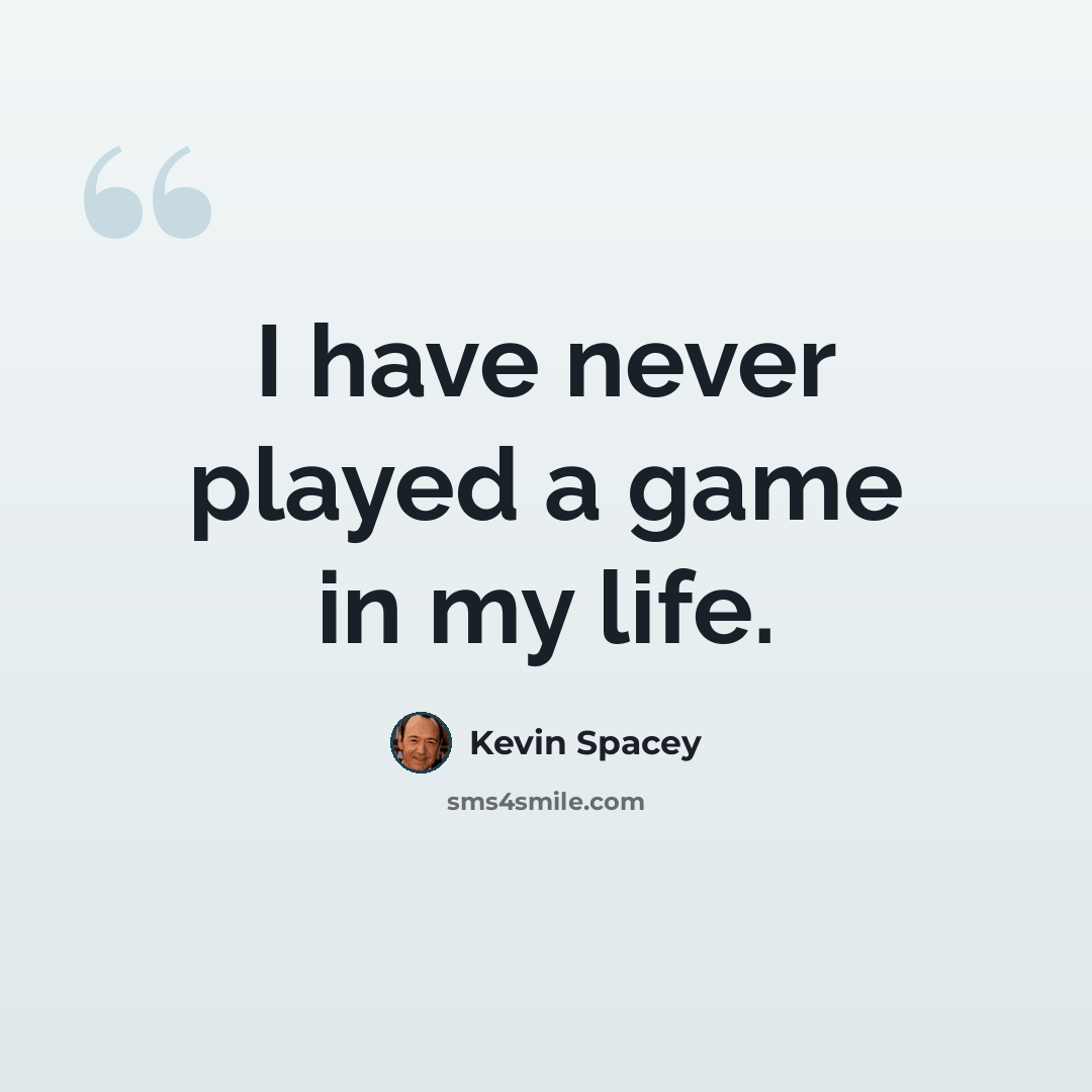 “I have never played a game in my life.” quote by Kevin Spacey
