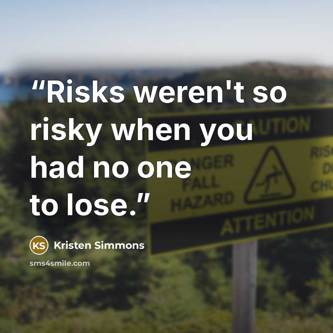 “Risks weren't so risky when you had no one to lose.” quote by Kristen Simmons
