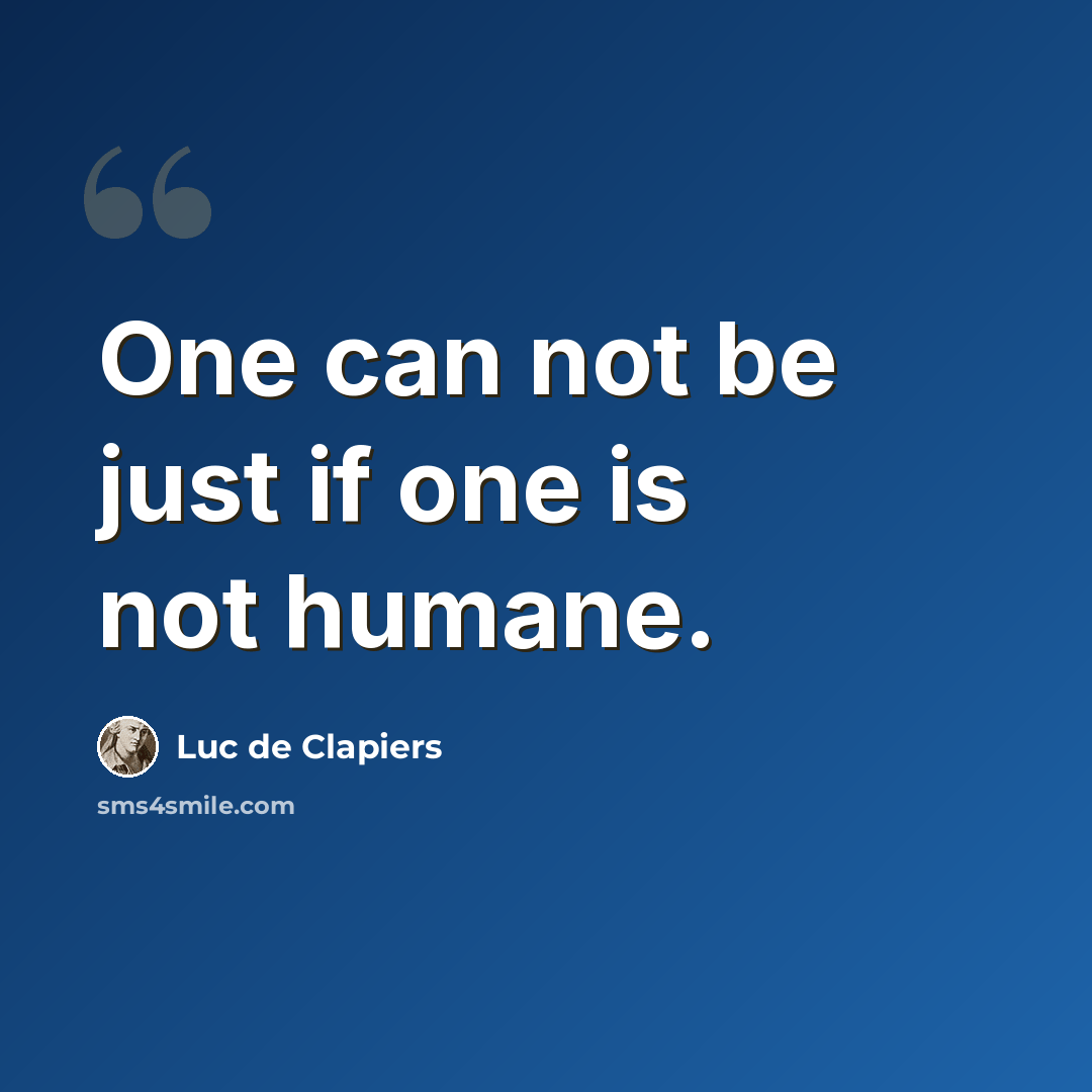 “One can not be just if one is not humane.” quote by Luc de Clapiers