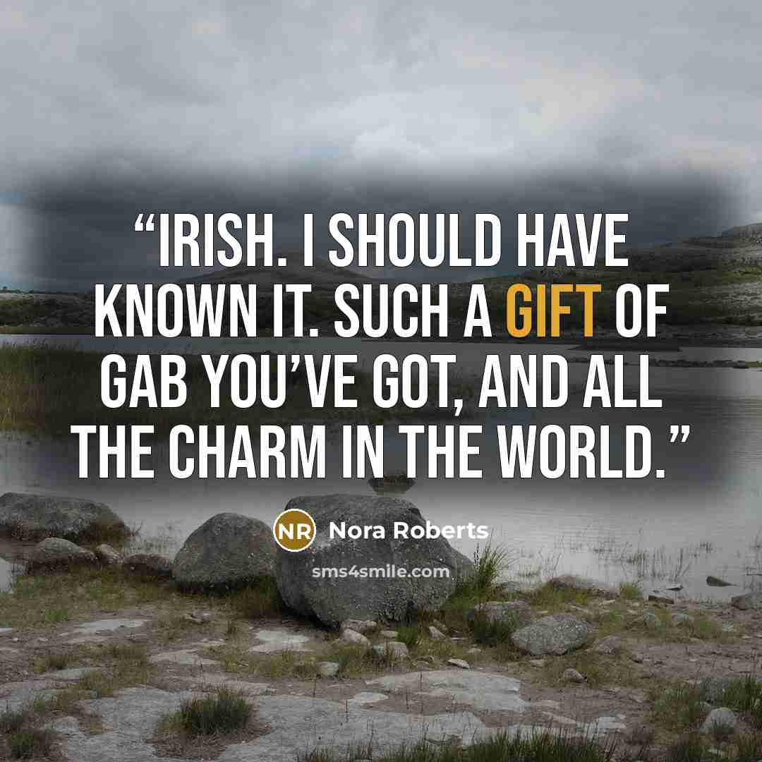 “Irish. I should have known it. Such a gift of gab you’ve got, and all the charm in the world.” quote by Nora Roberts