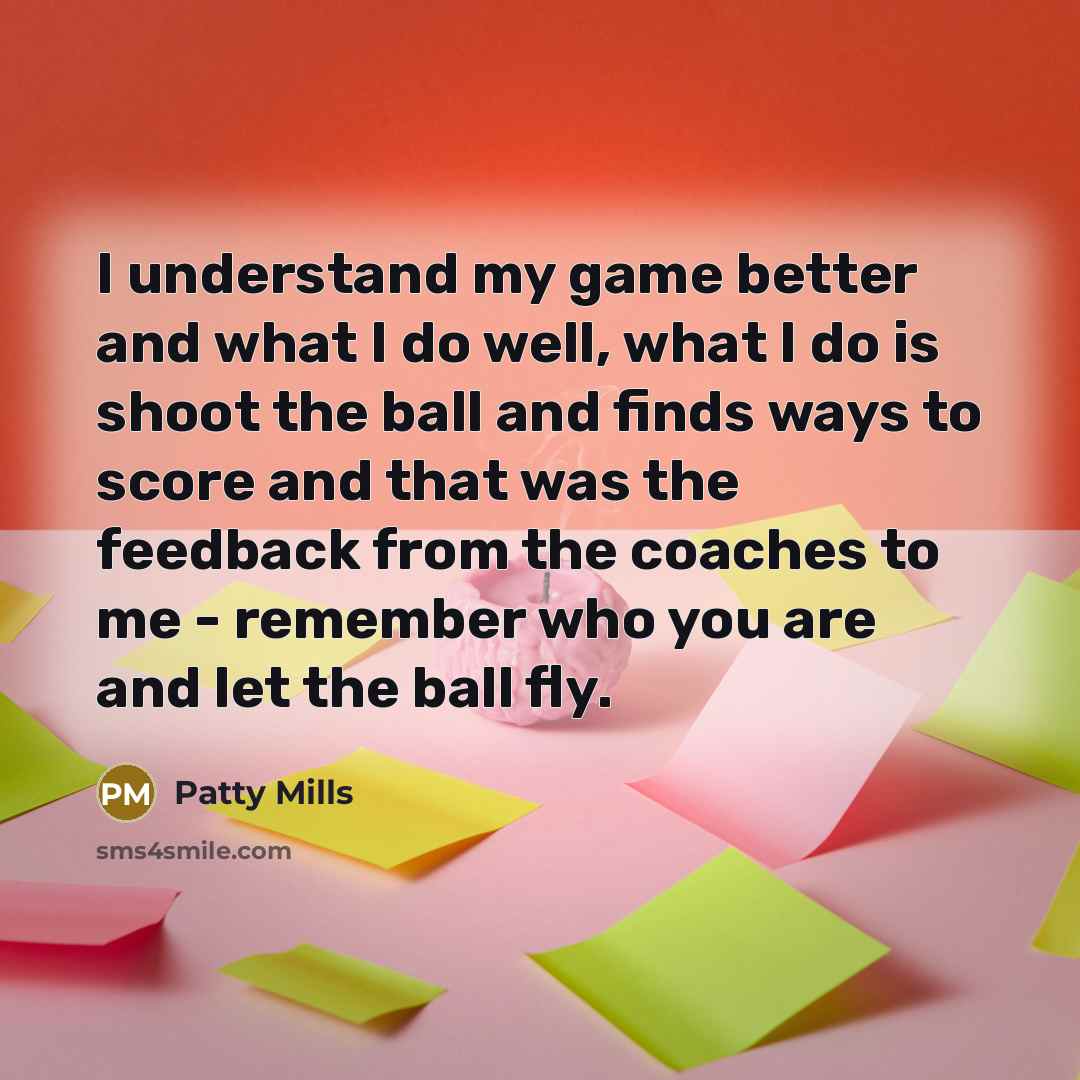 “I understand my game better and what I do well, what I do is shoot the ball and finds ways to score and that was the feedback from the coaches to me - remember who you are and let the ball fly.” quote by Patty Mills