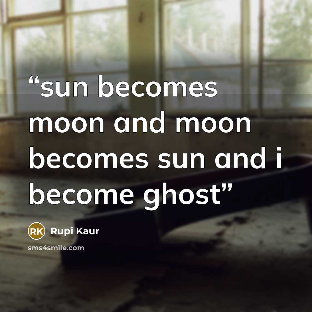 “sun becomes moon and moon becomes sun and i become ghost” quote by Rupi Kaur