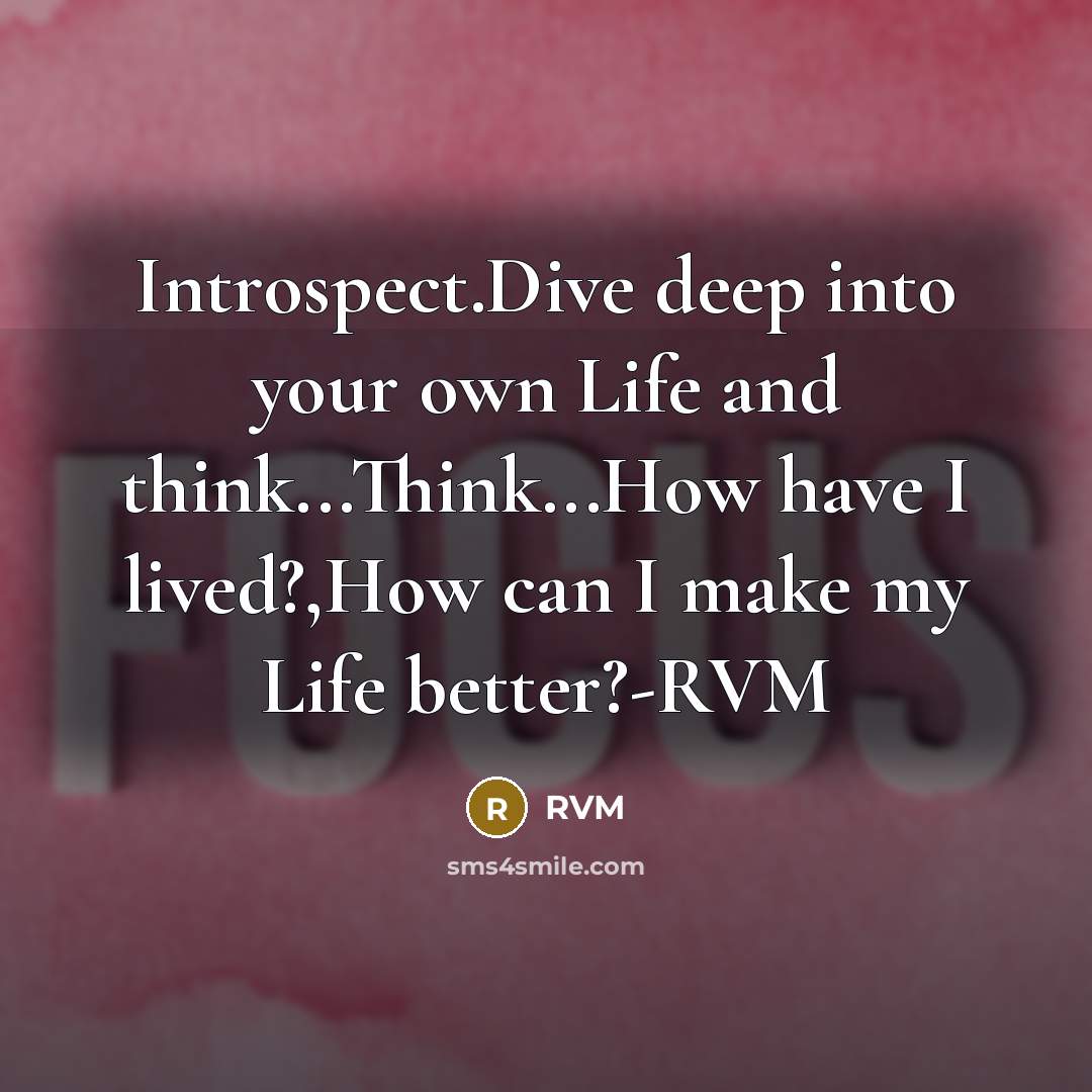 “Introspect.Dive deep into your own Life and think...Think...How have I lived?,How can I make my Life better?-RVM” quote by RVM