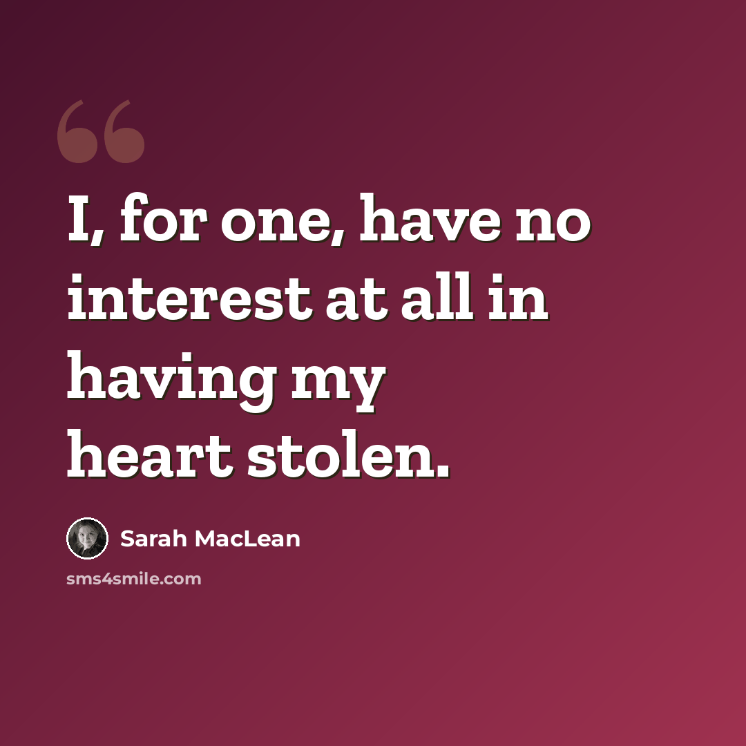 “I, for one, have no interest at all in having my heart stolen.” quote by Sarah MacLean