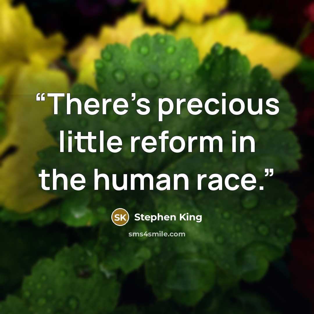 “There's precious little reform in the human race.” quote by Stephen King
