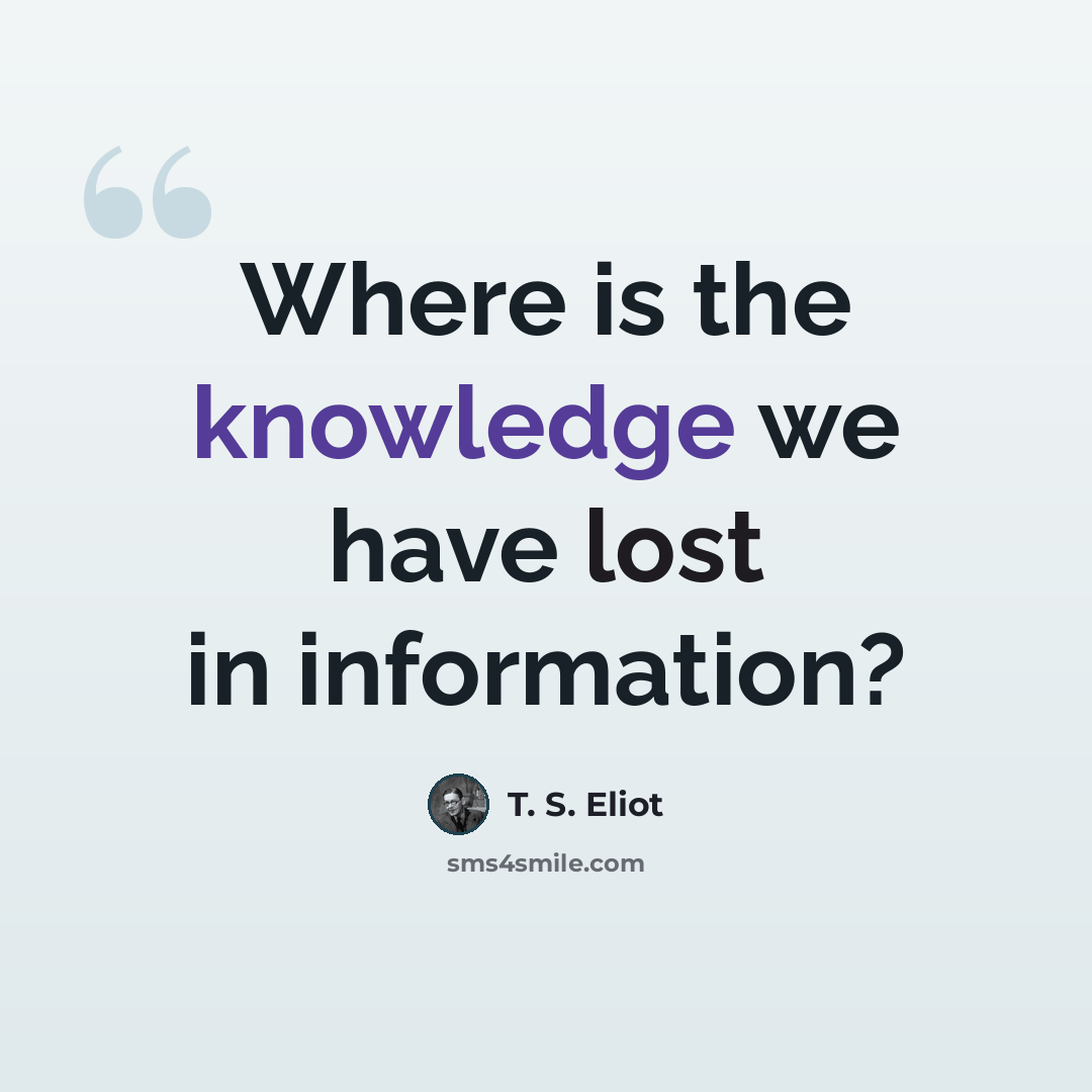 “Where is the knowledge we have lost in information?” quote by T. S. Eliot