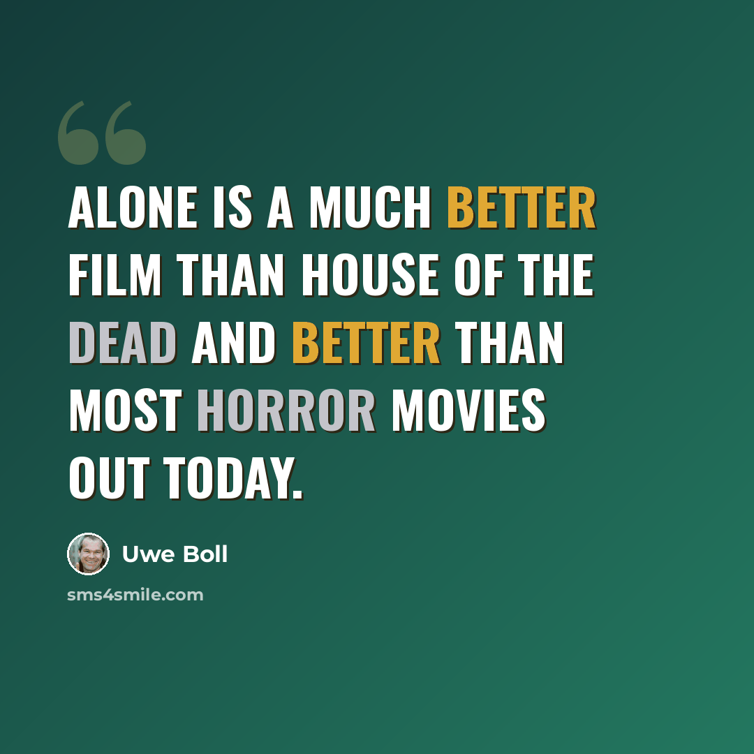“Alone is a much better film than House of the Dead and better than most horror movies out today.” quote by Uwe Boll