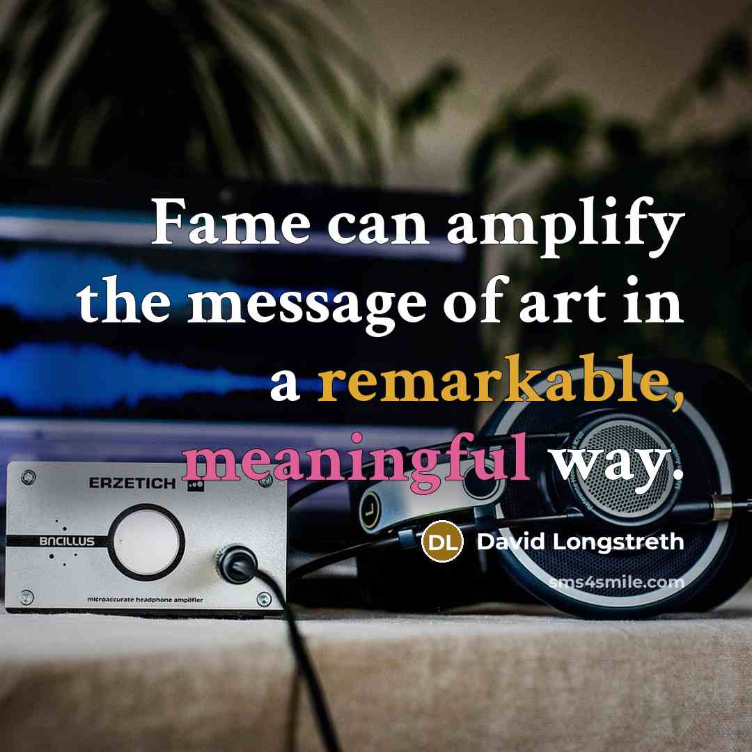 “Fame can amplify the message of art in a remarkable, meaningful way.” quote by David Longstreth