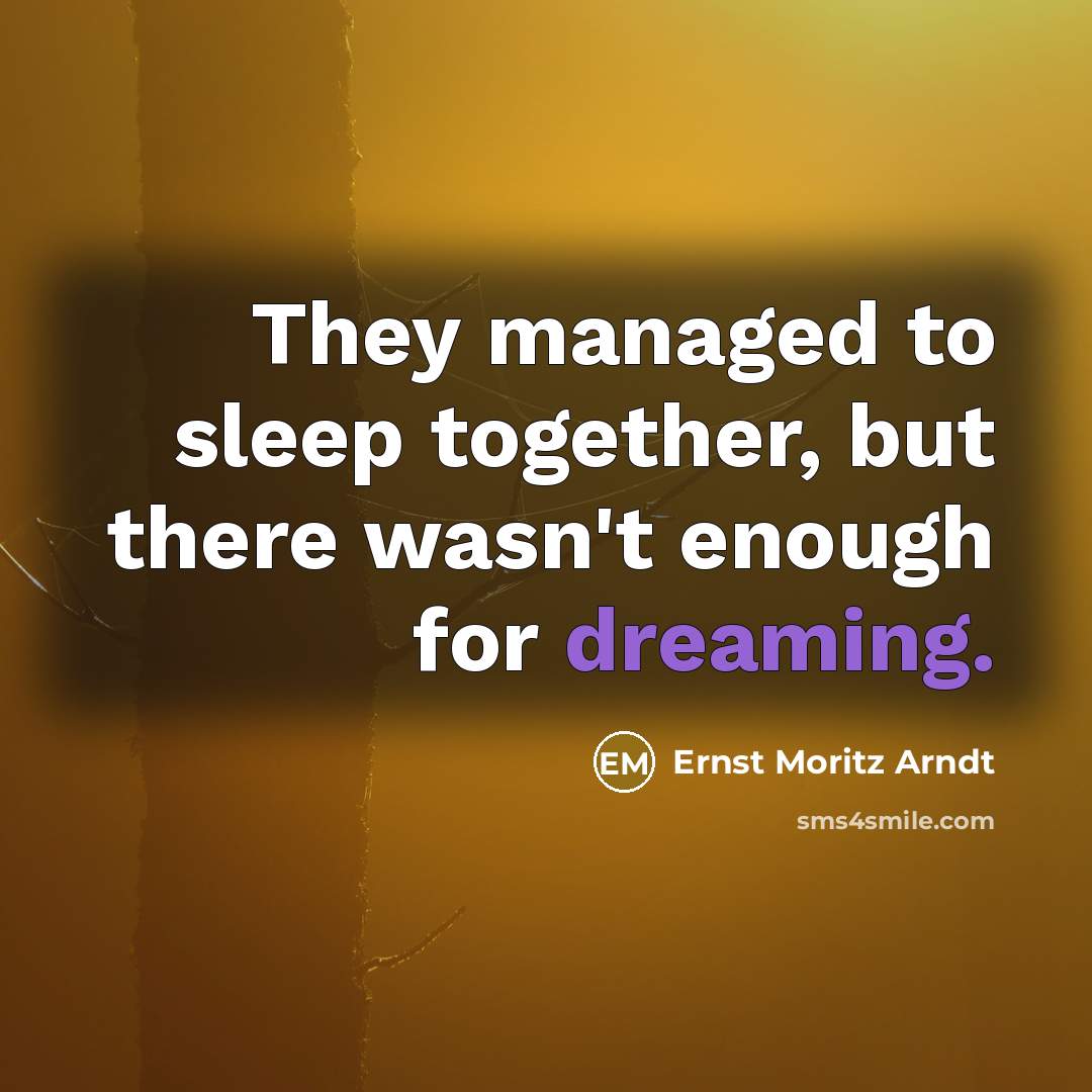 “They managed to sleep together, but there wasn't enough for dreaming.” quote by Ernst Moritz Arndt