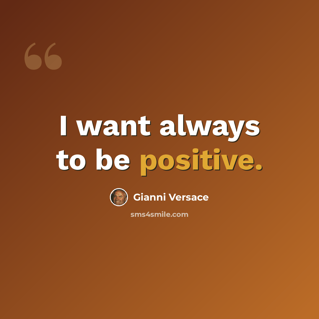 “I want always to be positive.” quote by Gianni Versace