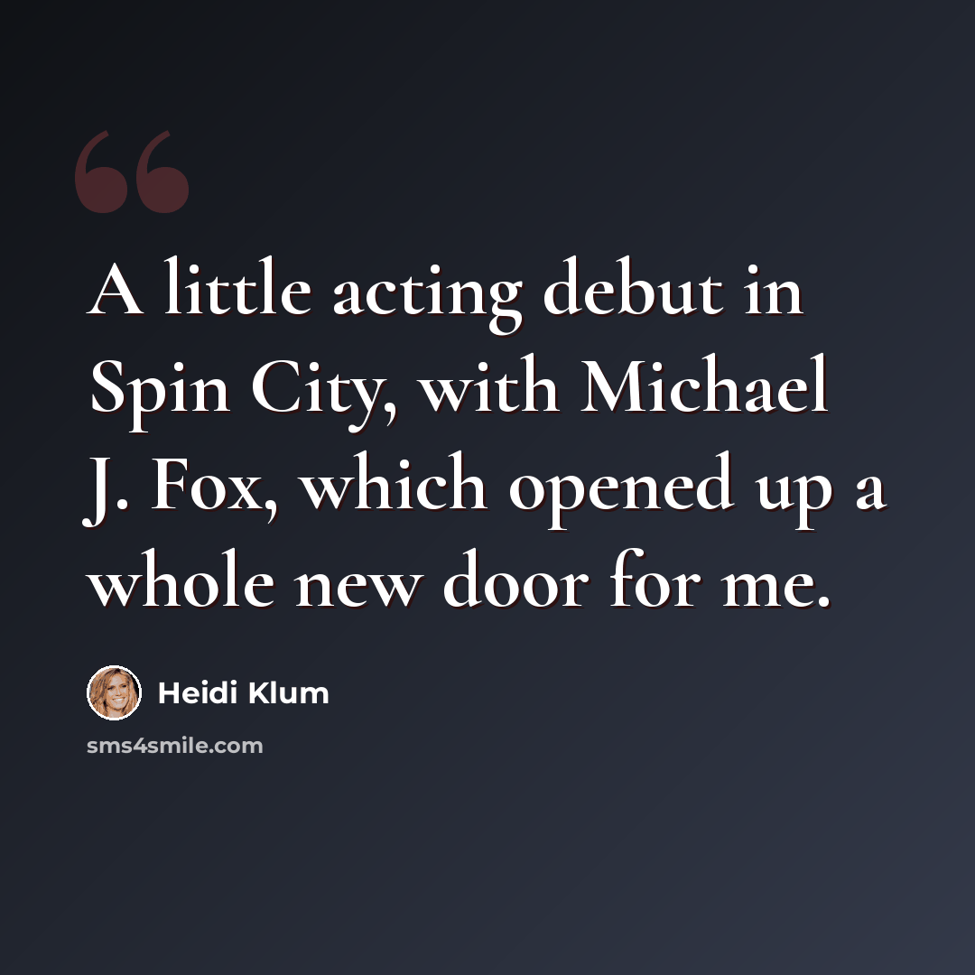 “A little acting debut in Spin City, with Michael J. Fox, which opened up a whole new door for me.” quote by Heidi Klum