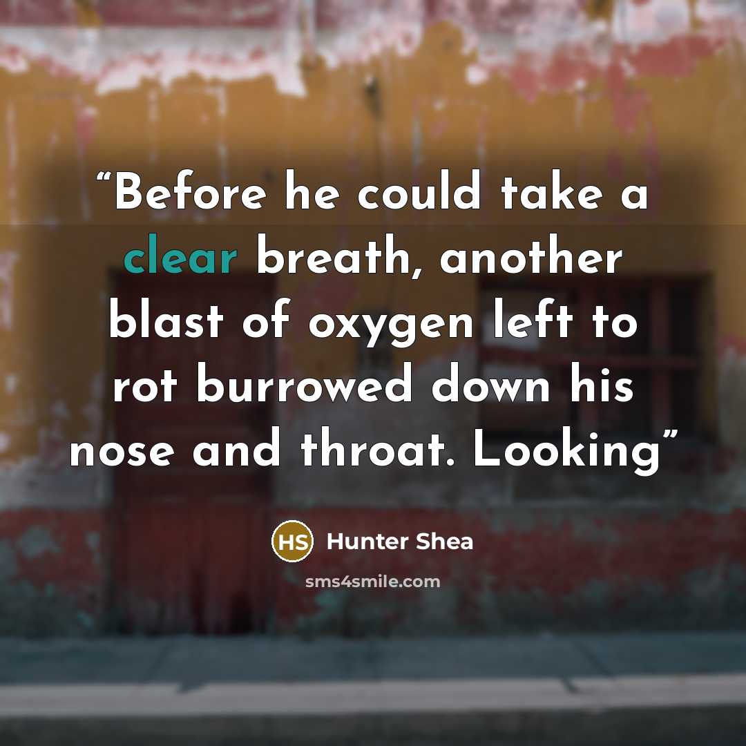 “Before he could take a clear breath, another blast of oxygen left to rot burrowed down his nose and throat. Looking” quote by Hunter Shea