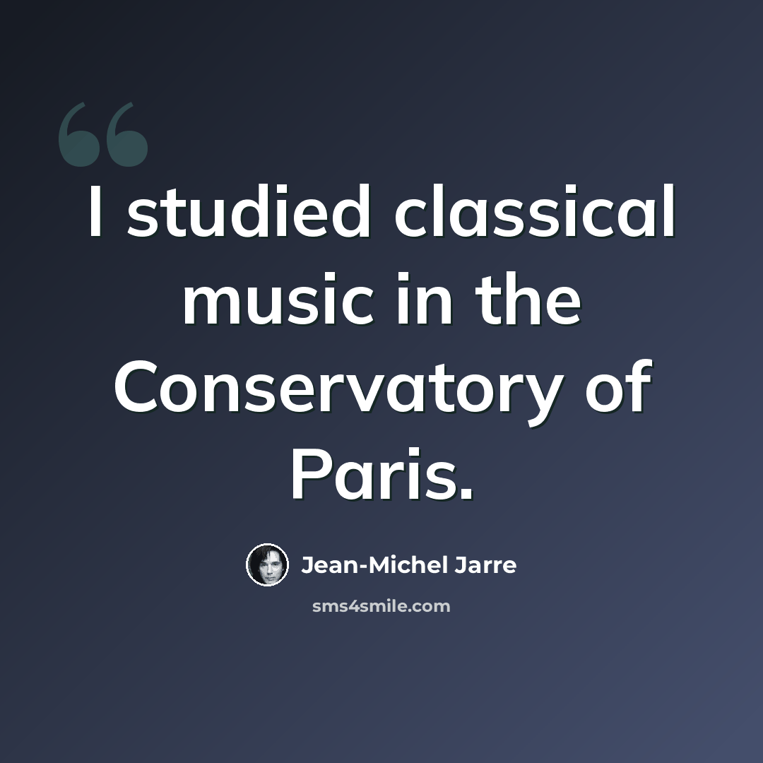 “I studied classical music in the Conservatory of Paris.” quote by Jean-Michel Jarre