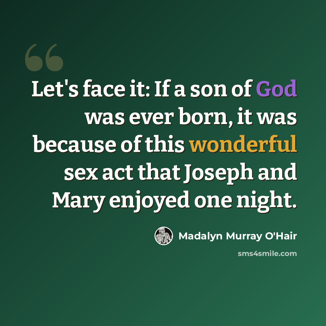 “Let's face it: If a son of God was ever born, it was because of this wonderful sex act that Joseph and Mary enjoyed one night.” quote by Madalyn Murray O'Hair