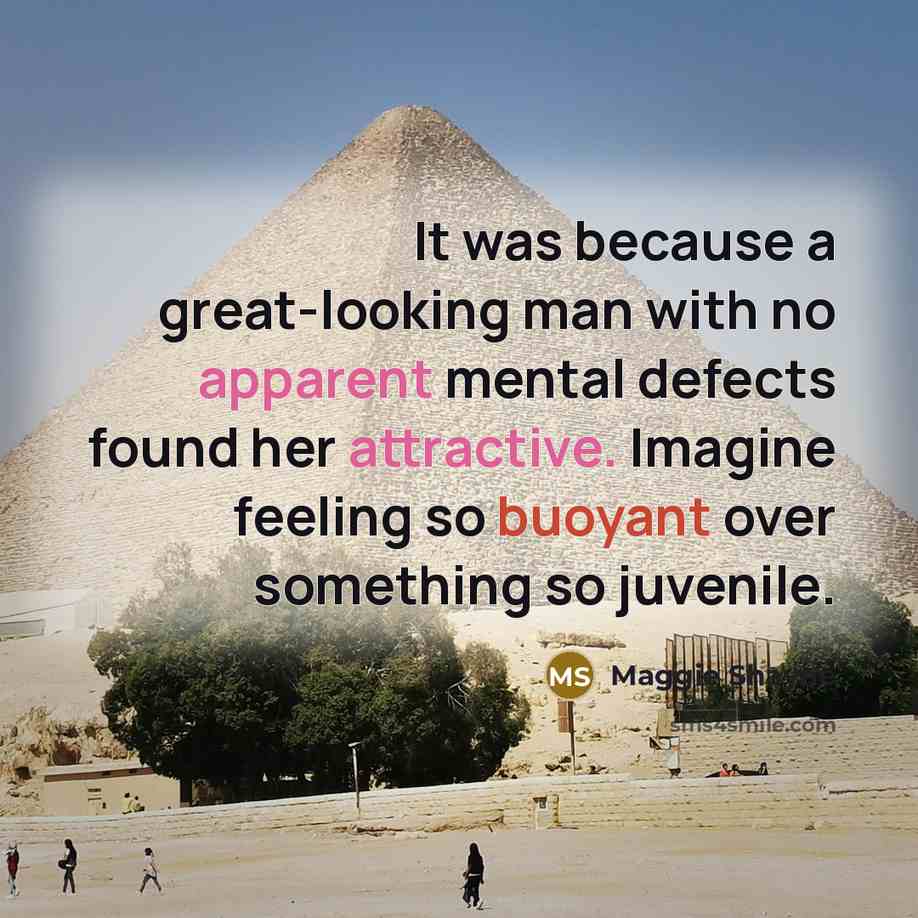 “It was because a great-looking man with no apparent mental defects found her attractive. Imagine feeling so buoyant over something so juvenile.” quote by Maggie Shayne