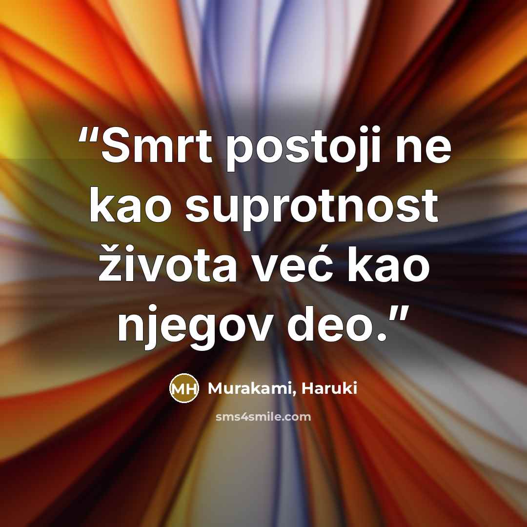 “Smrt postoji ne kao suprotnost života već kao njegov deo.” quote by Murakami, Haruki