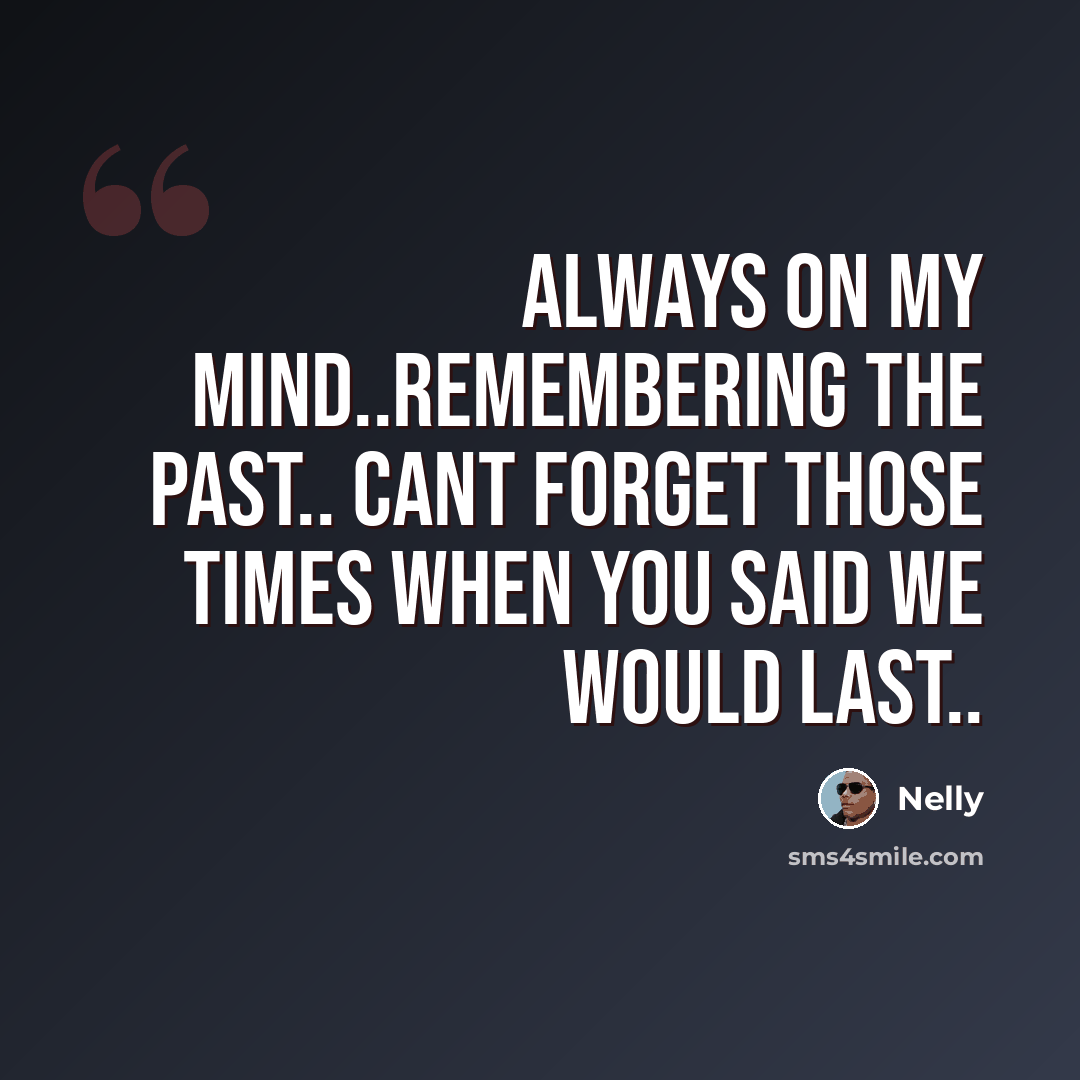 “Always On My Mind..Remembering The Past.. Cant Forget Those Times When You Said We Would Last..” quote by Nelly