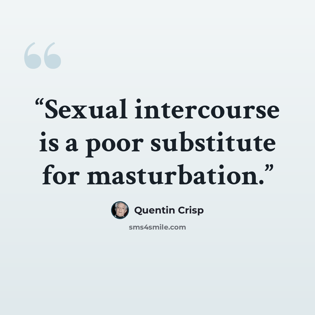 “Sexual intercourse is a poor substitute for masturbation.” quote by Quentin Crisp