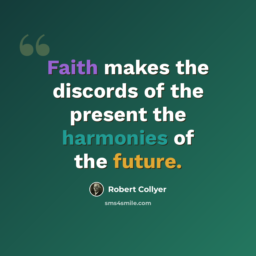“Faith makes the discords of the present the harmonies of the future.” quote by Robert Collyer