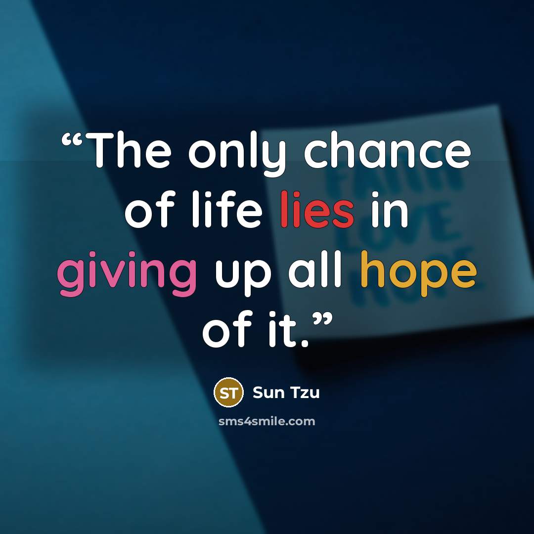 “The only chance of life lies in giving up all hope of it.” quote by Sun Tzu