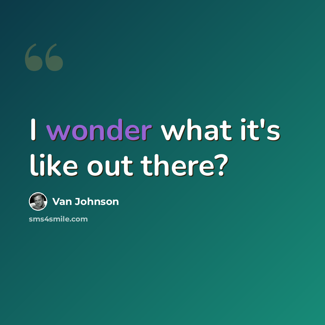 “I wonder what it's like out there?” quote by Van Johnson