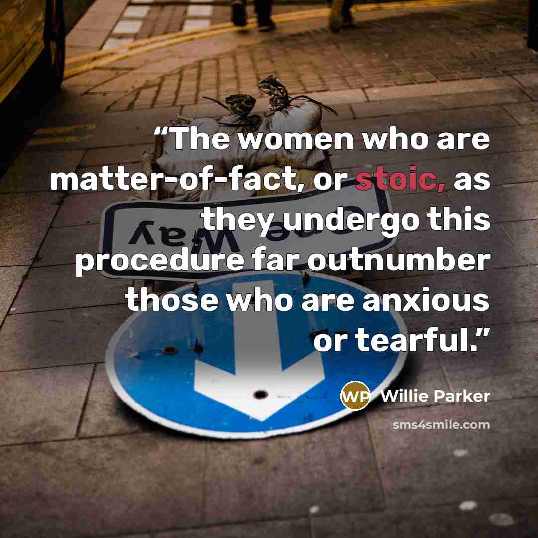 “The women who are matter-of-fact, or stoic, as they undergo this procedure far outnumber those who are anxious or tearful.” quote by Willie Parker