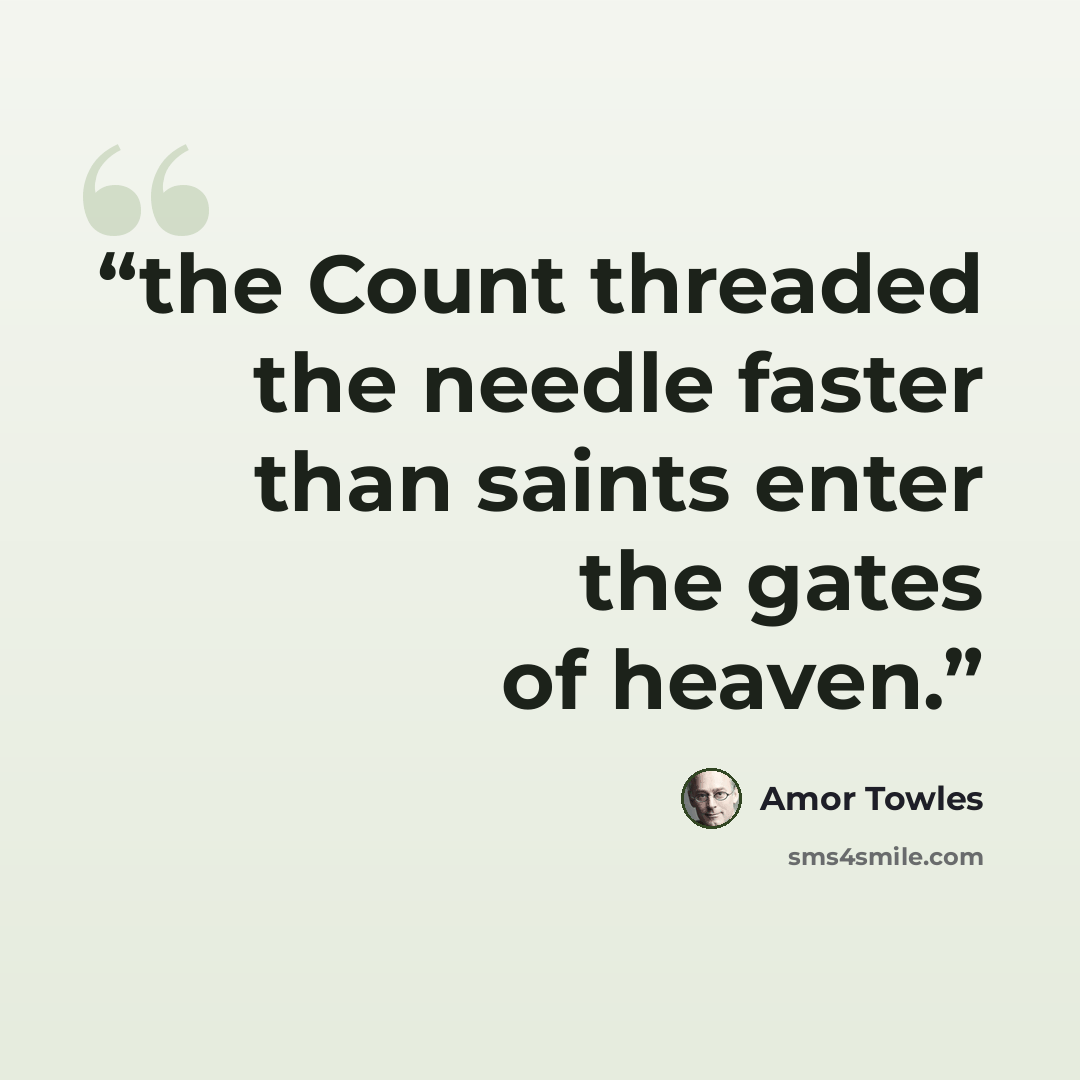 “the Count threaded the needle faster than saints enter the gates of heaven.” quote by Amor Towles