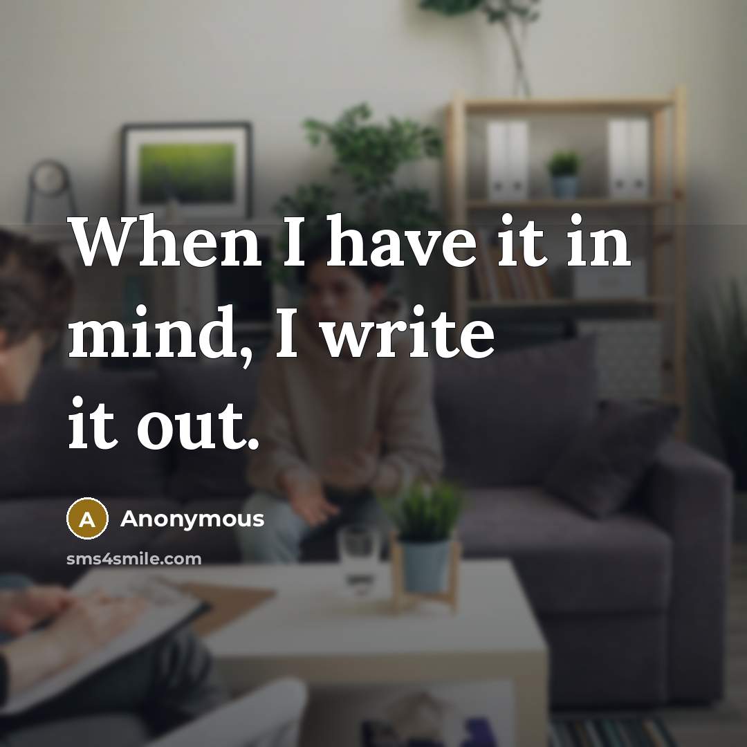 “When I have it in mind, I write it out.” quote by Anonymous