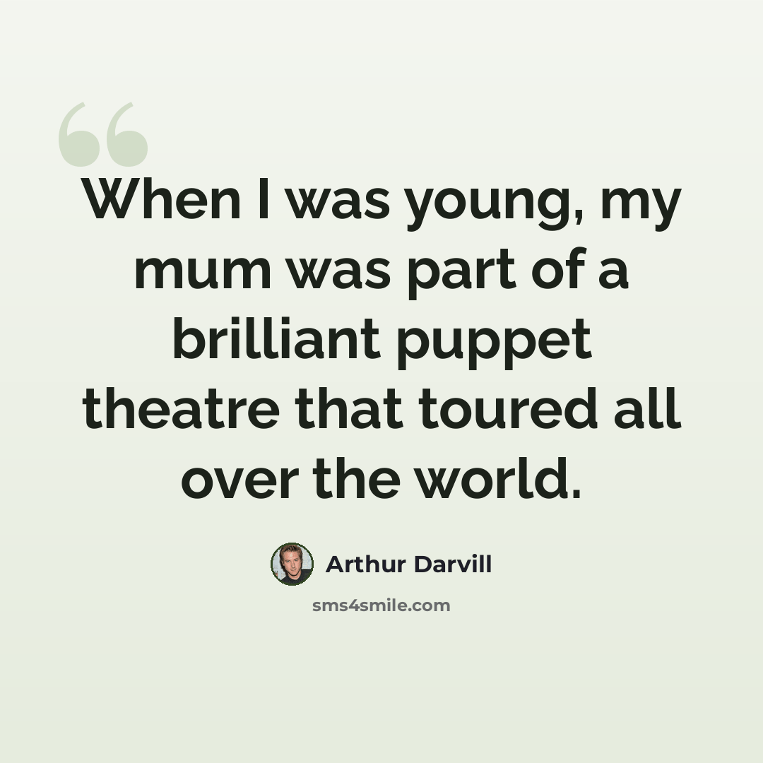 “When I was young, my mum was part of a brilliant puppet theatre that toured all over the world.” quote by Arthur Darvill