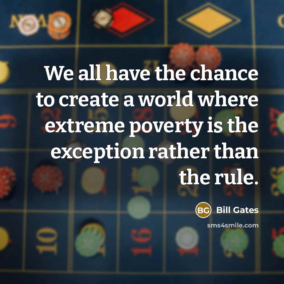“We all have the chance to create a world where extreme poverty is the exception rather than the rule.” quote by Bill Gates