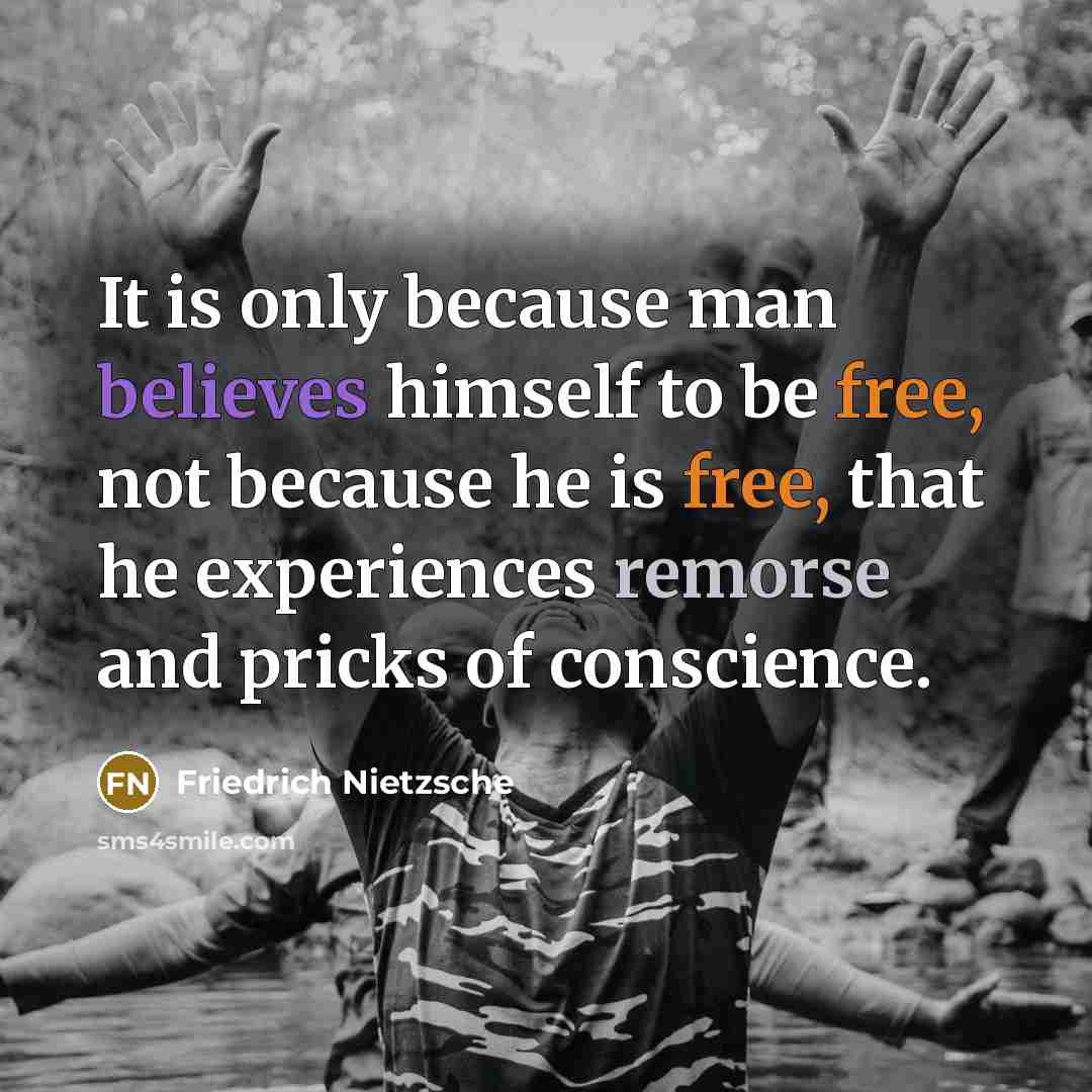 “It is only because man believes himself to be free, not because he is free, that he experiences remorse and pricks of conscience.” quote by Friedrich Nietzsche