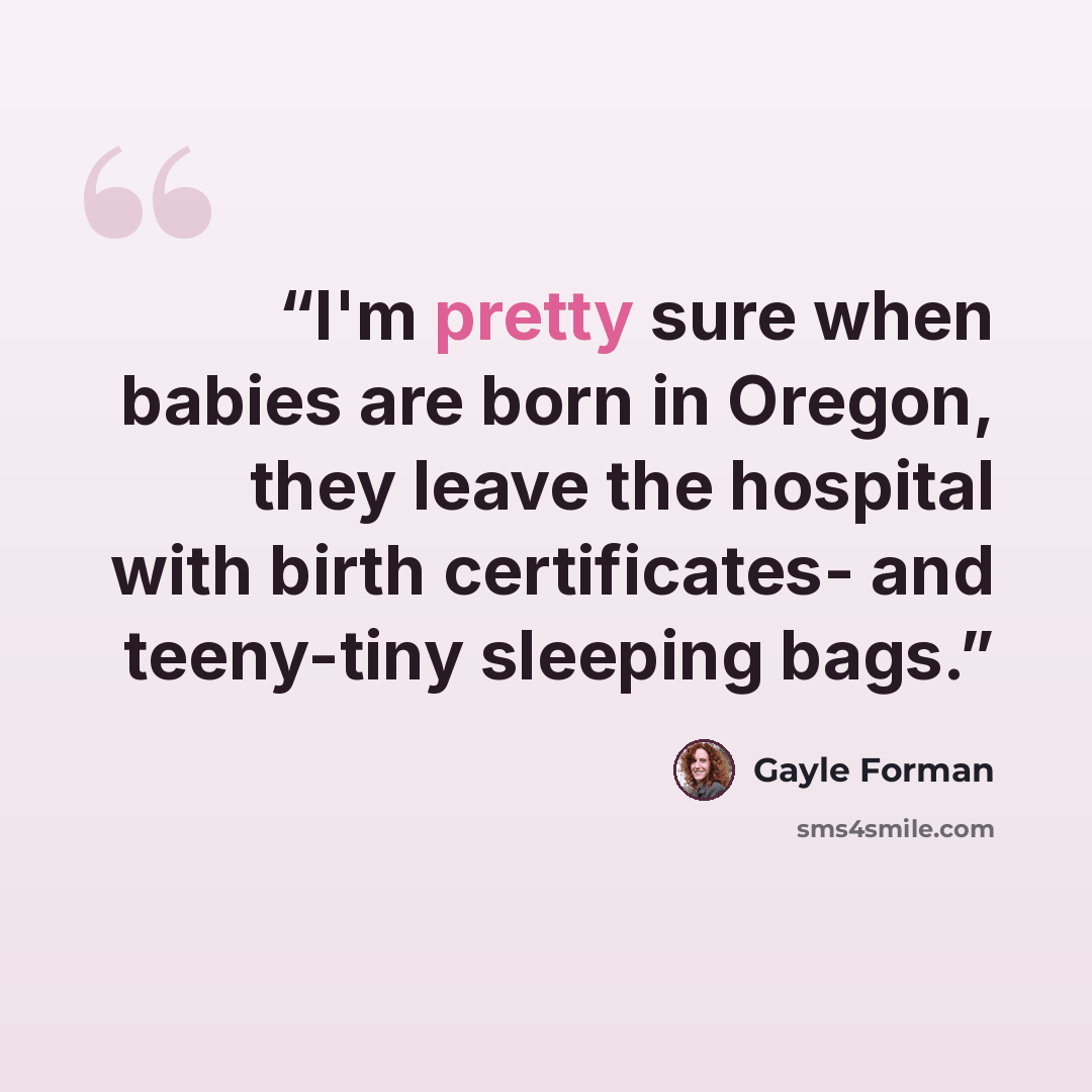 “I'm pretty sure when babies are born in Oregon, they leave the hospital with birth certificates- and teeny-tiny sleeping bags.” quote by Gayle Forman