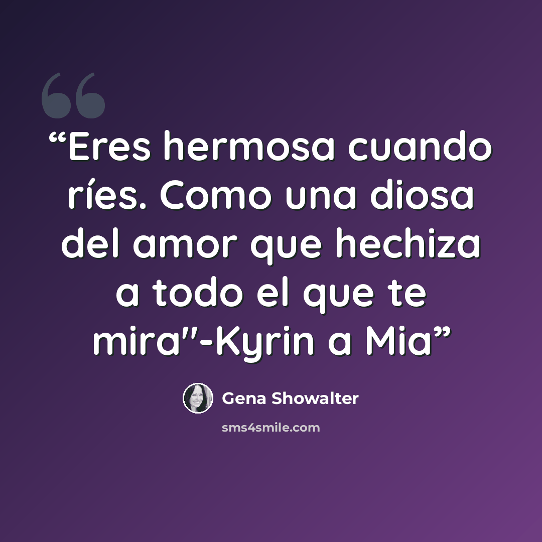 “Eres hermosa cuando ríes. Como una diosa del amor que hechiza a todo el que te mira"-Kyrin a Mia” quote by Gena Showalter
