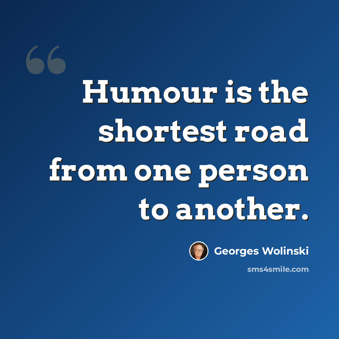 “Humour is the shortest road from one person to another.” quote by Georges Wolinski