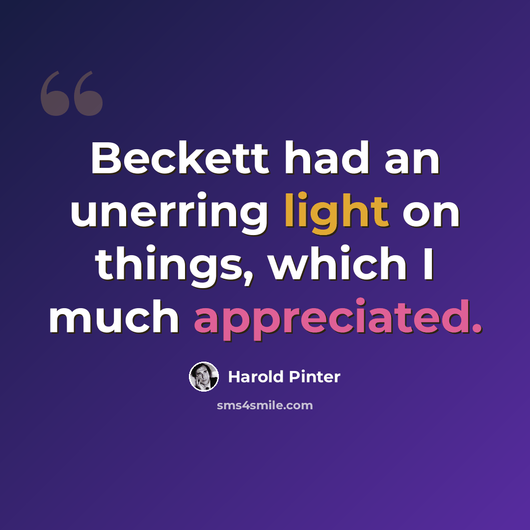 “Beckett had an unerring light on things, which I much appreciated.” quote by Harold Pinter