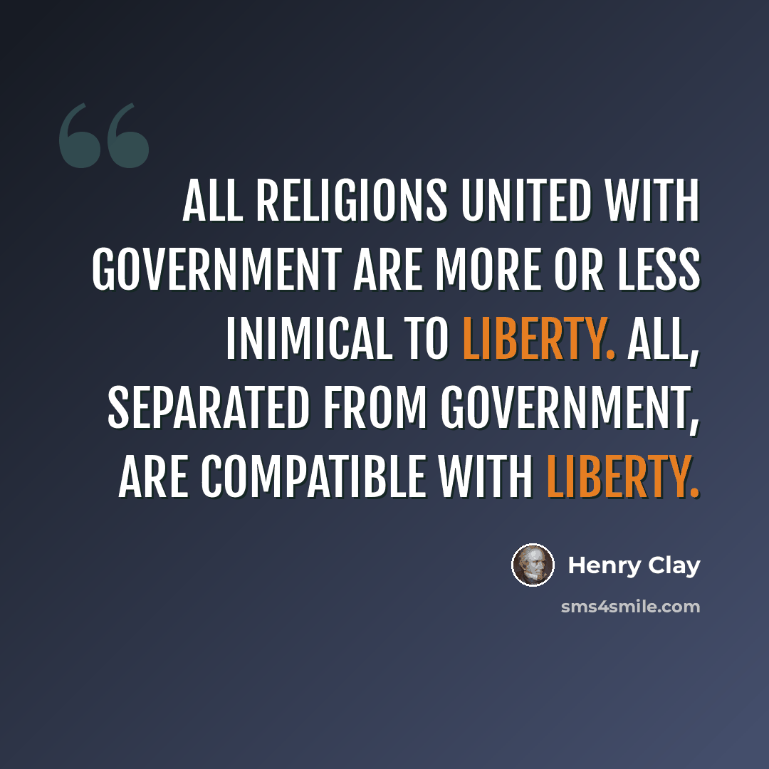 “All religions united with government are more or less inimical to liberty. All, separated from government, are compatible with liberty.” quote by Henry Clay