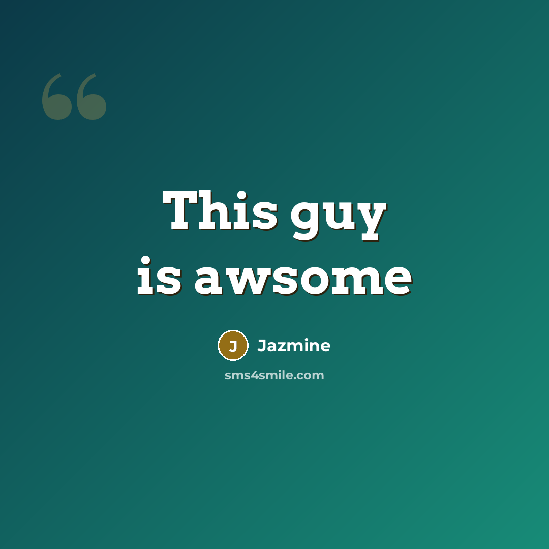 “This guy is awsome” quote by Jazmine