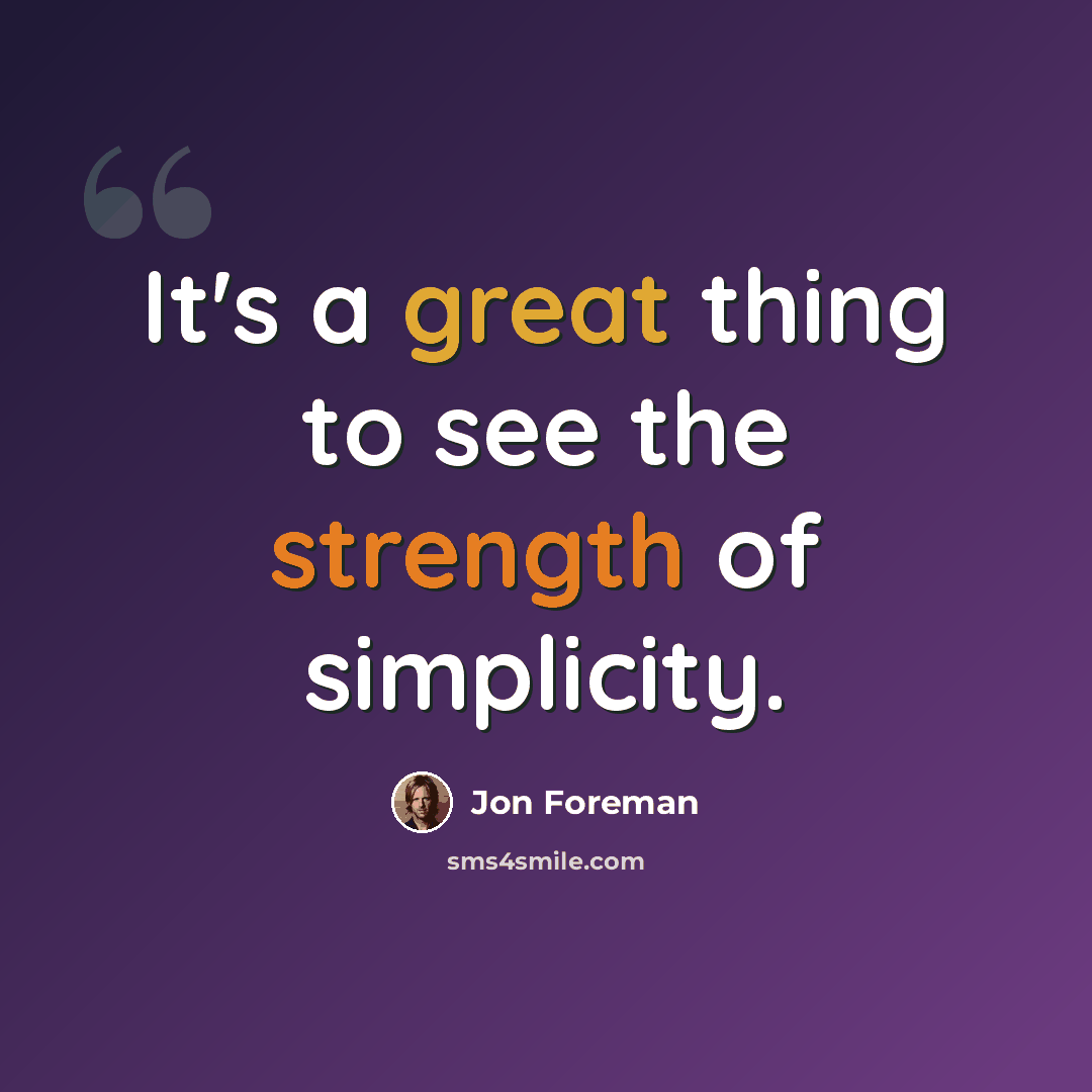 “It's a great thing to see the strength of simplicity.” quote by Jon Foreman