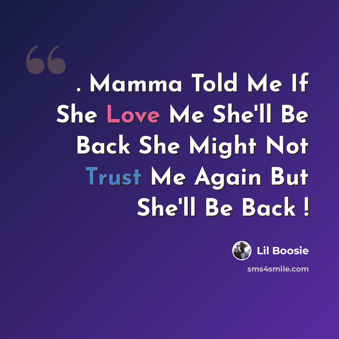 “. Mamma Told Me If She Love Me She'll Be Back She Might Not Trust Me Again But She'll Be Back !” quote by Lil Boosie