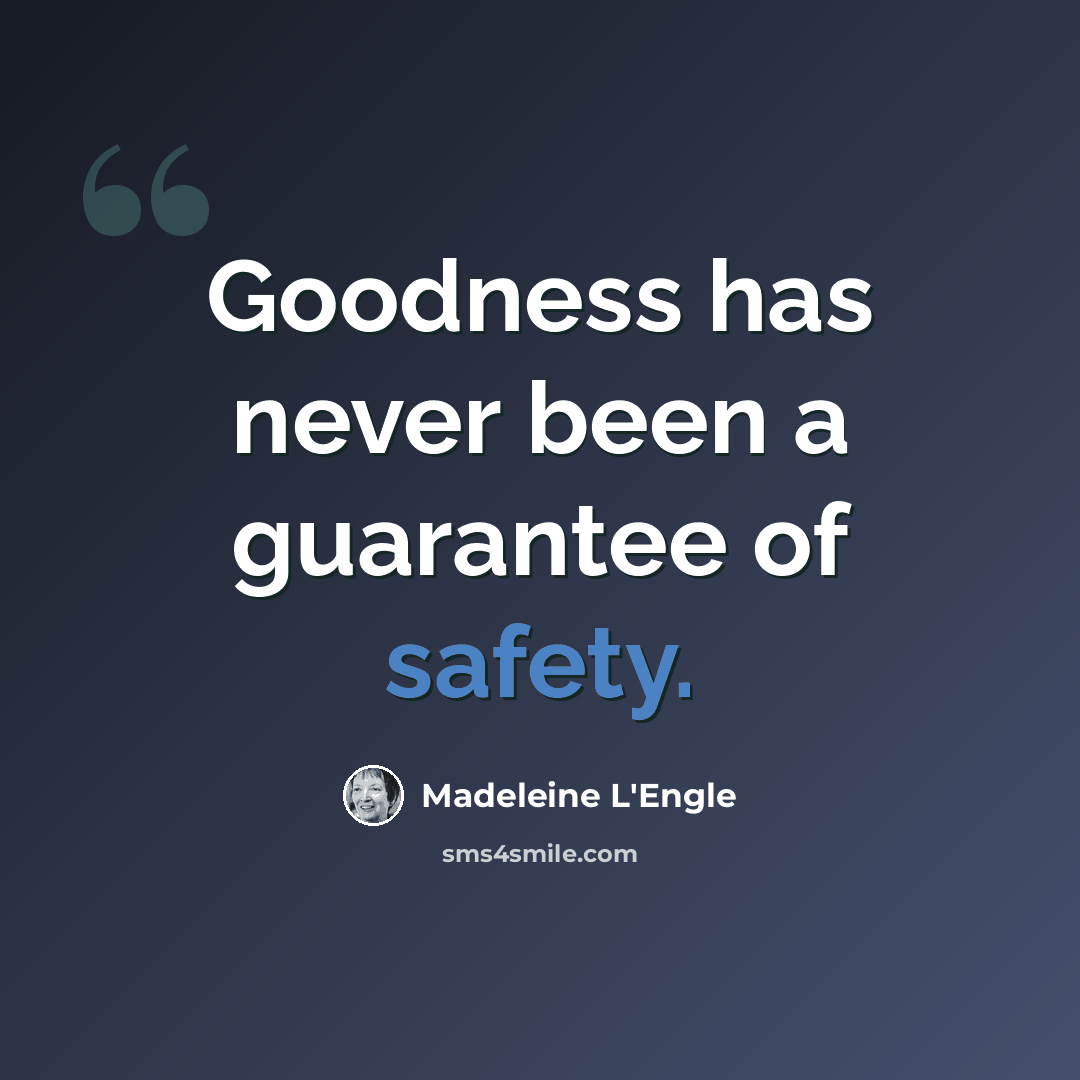 “Goodness has never been a guarantee of safety.” quote by Madeleine L'Engle