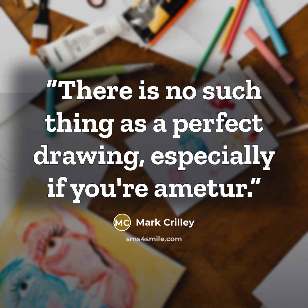 “There is no such thing as a perfect drawing, especially if you're ametur.” quote by Mark Crilley