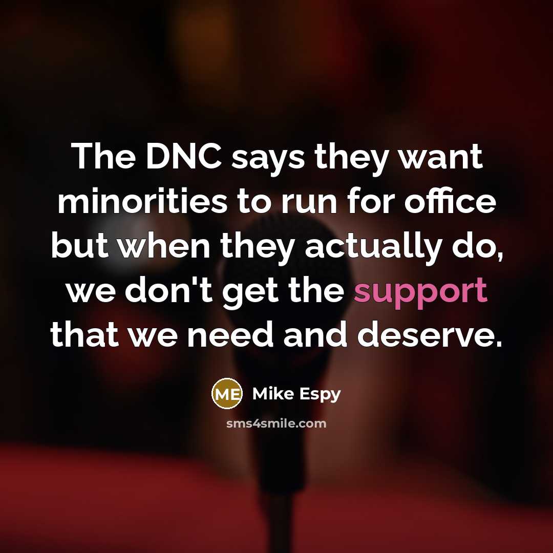 “The DNC says they want minorities to run for office but when they actually do, we don't get the support that we need and deserve.” quote by Mike Espy